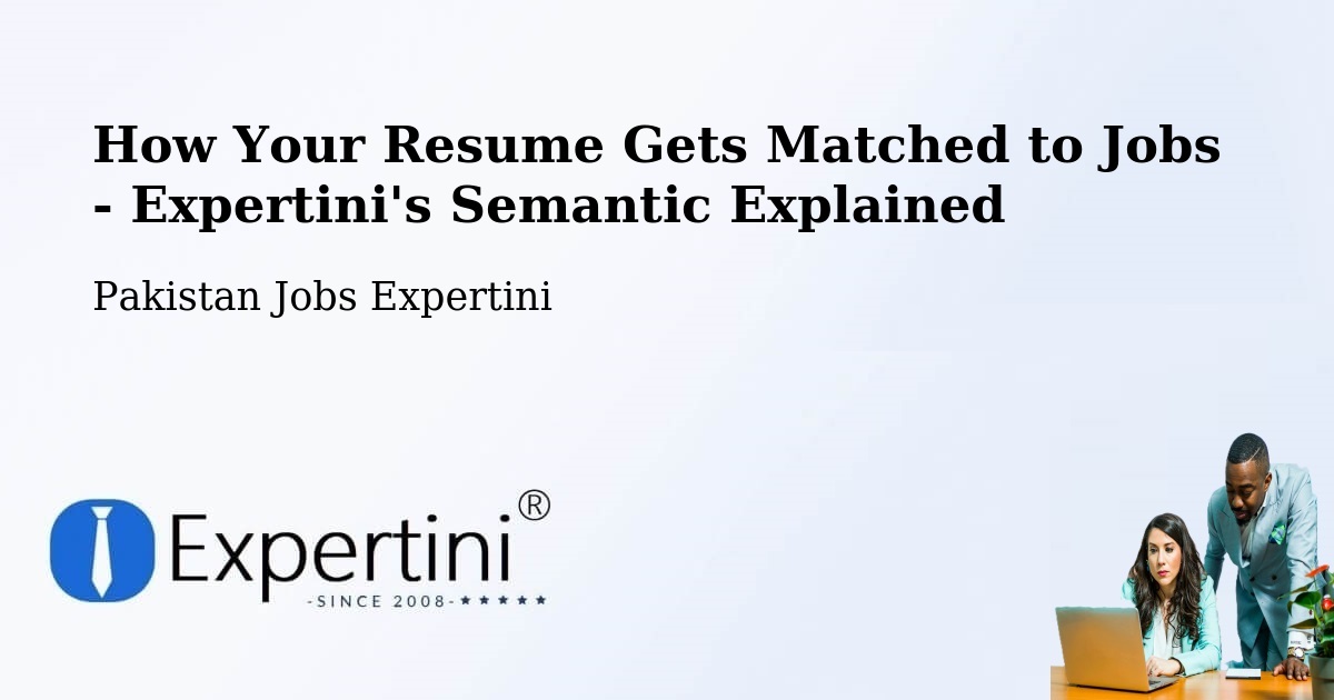 How Your Resume Gets Matched to Jobs - Expertini's Semantic Explained - Pakistan Jobs Expertini